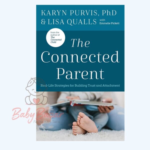 The Connected Parent: Real-Life Strategies for Building Trust and Attachment